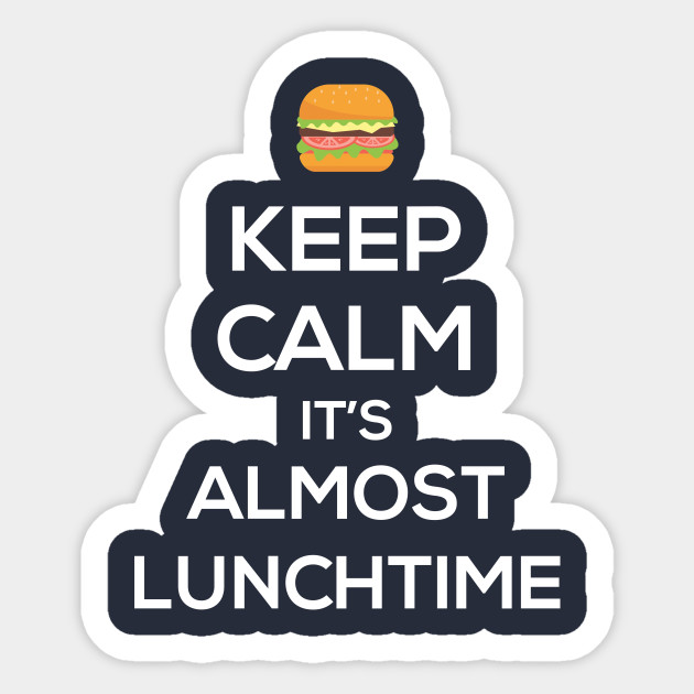 Keep Calm Its Almost Lunchtime Funny Witty Jokes Wise Quote Men Women Sticker Teepublic 7394